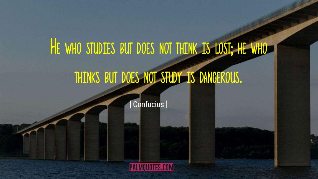 Confucius Quotes: He who studies but does