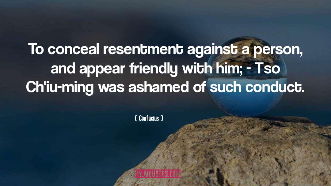 Confucius Quotes: To conceal resentment against a