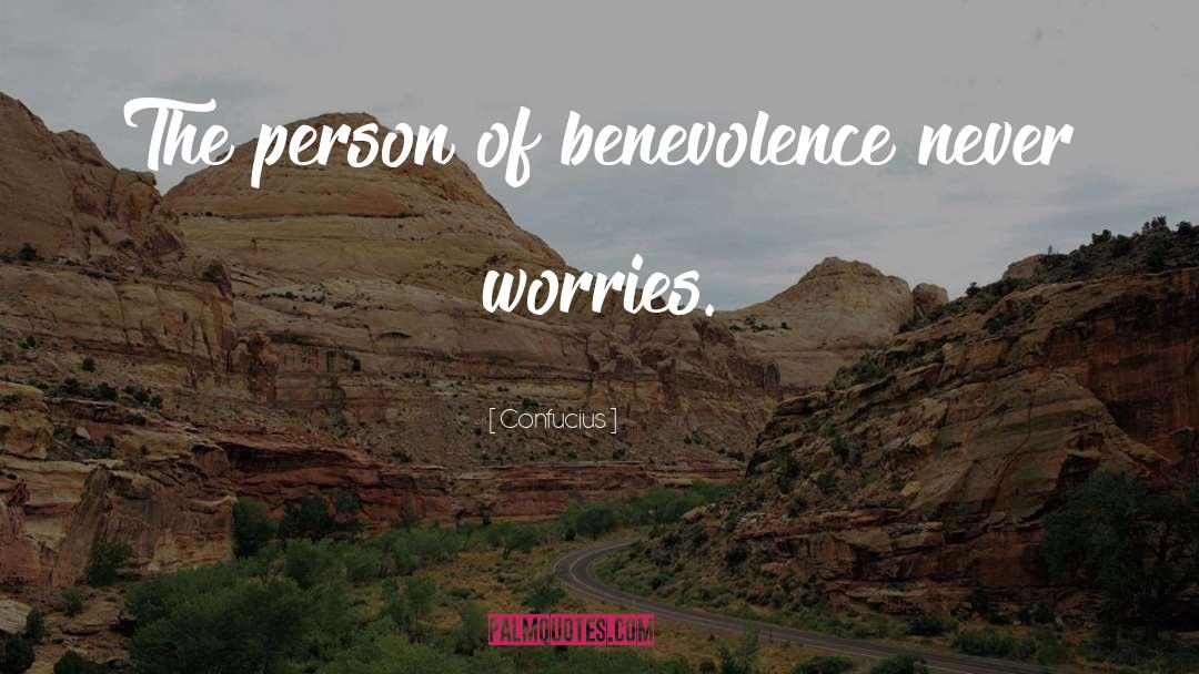 Confucius Quotes: The person of benevolence never