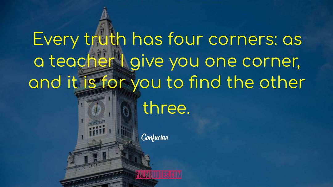 Confucius Quotes: Every truth has four corners: