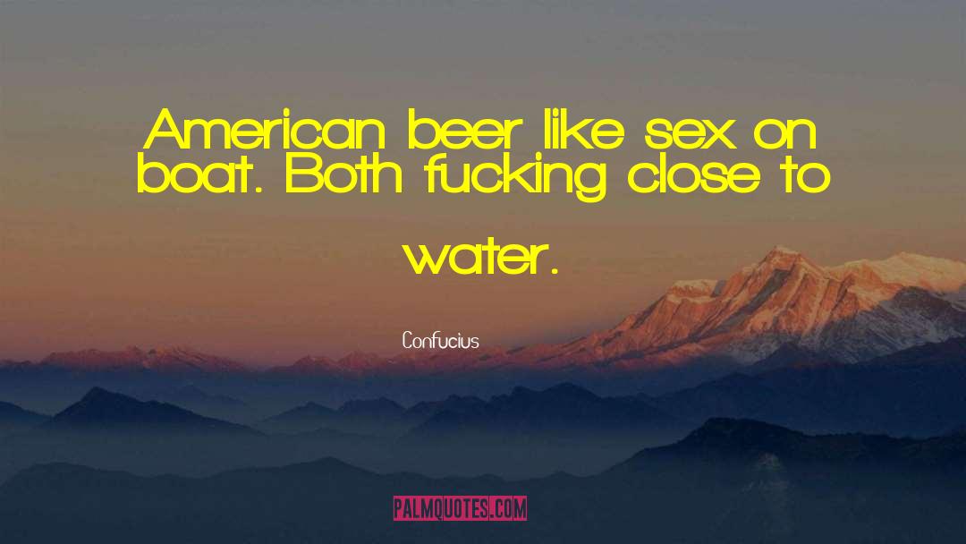 Confucius Quotes: American beer like sex on