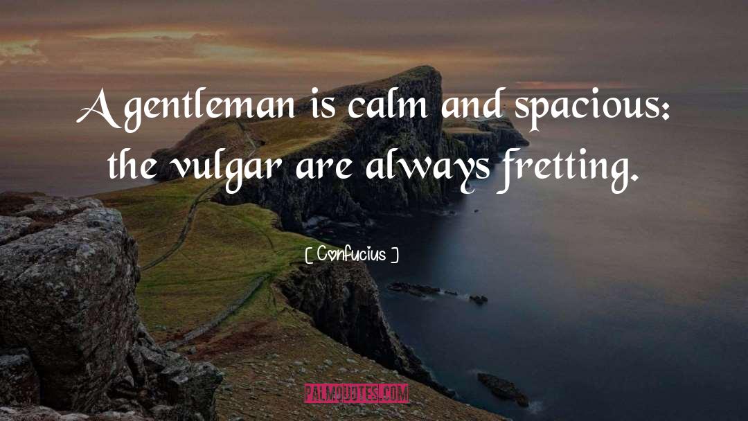 Confucius Quotes: A gentleman is calm and