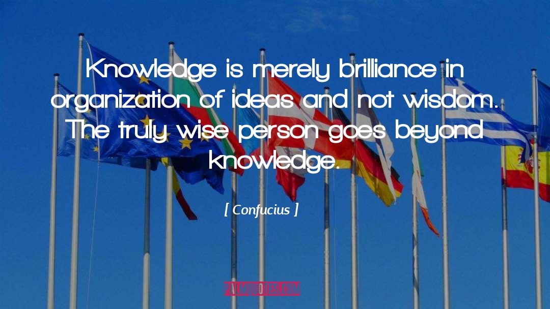 Confucius Quotes: Knowledge is merely brilliance in