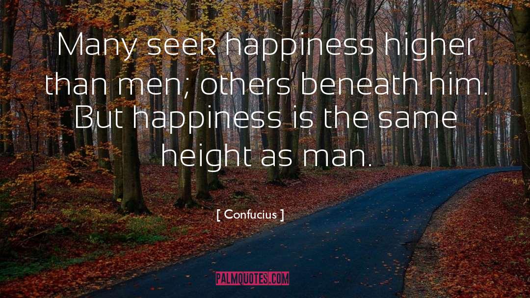 Confucius Quotes: Many seek happiness higher than