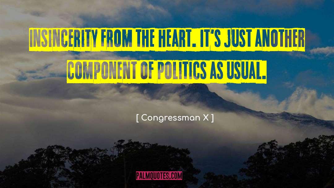 Congressman X Quotes: Insincerity from the heart. It's