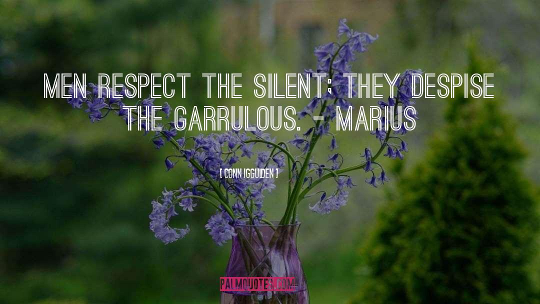 Conn Iggulden Quotes: Men respect the silent; they