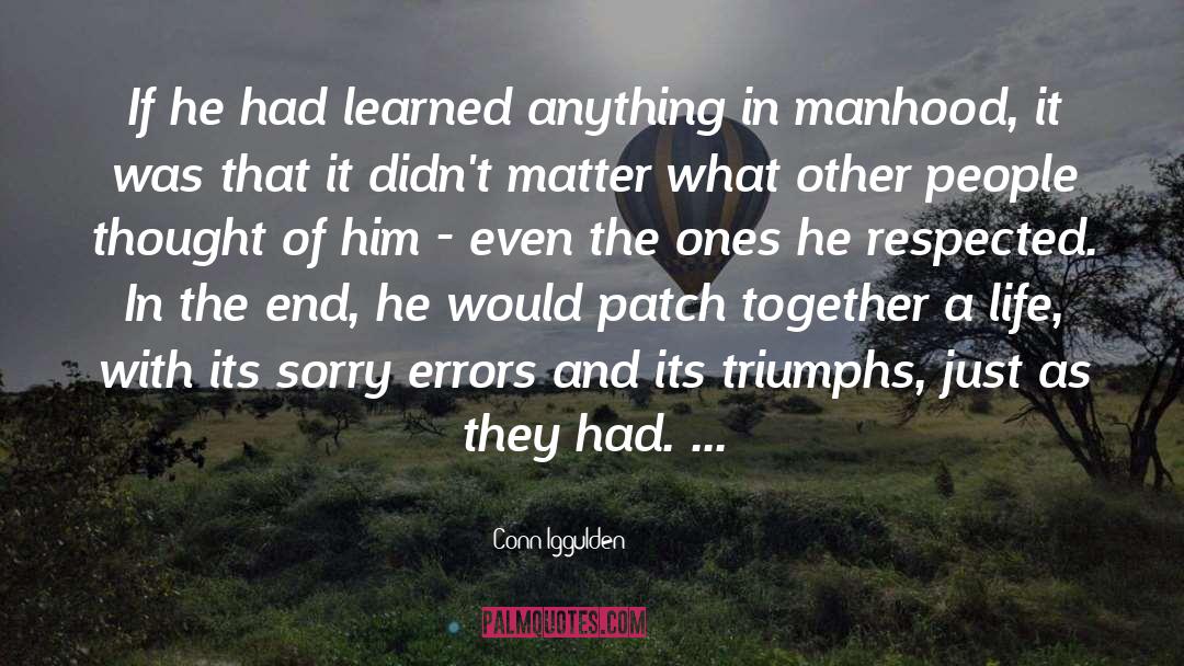 Conn Iggulden Quotes: If he had learned anything