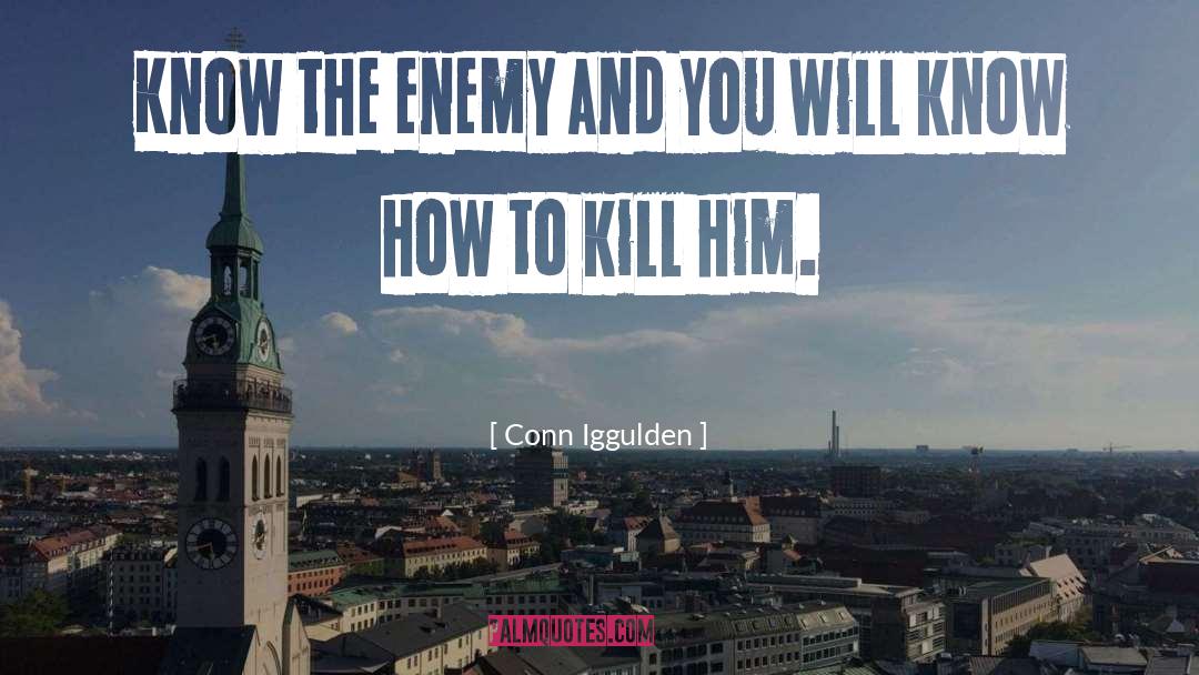 Conn Iggulden Quotes: Know the enemy and you