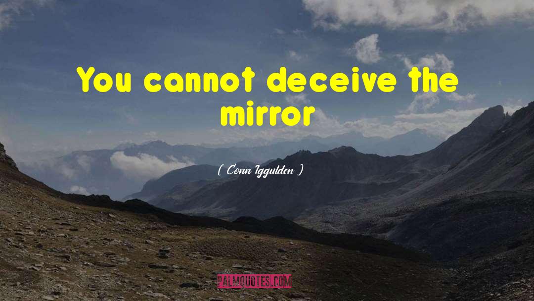 Conn Iggulden Quotes: You cannot deceive the mirror