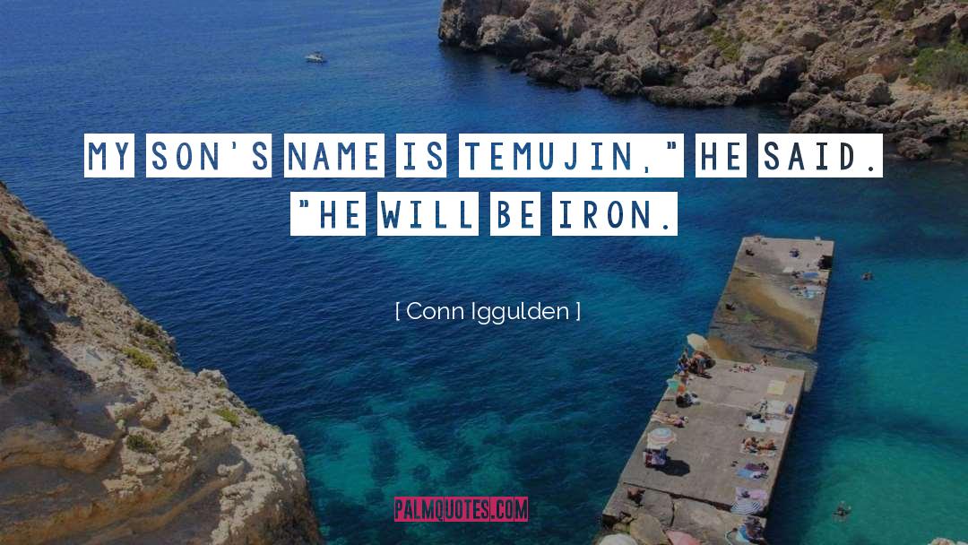 Conn Iggulden Quotes: My son's name is Temujin,