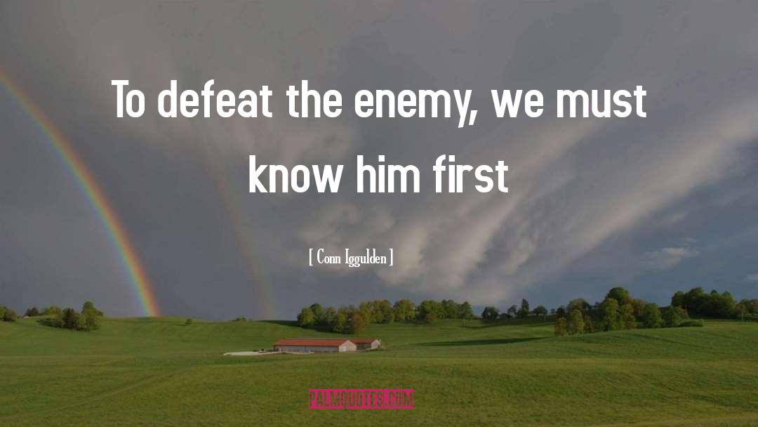 Conn Iggulden Quotes: To defeat the enemy, we