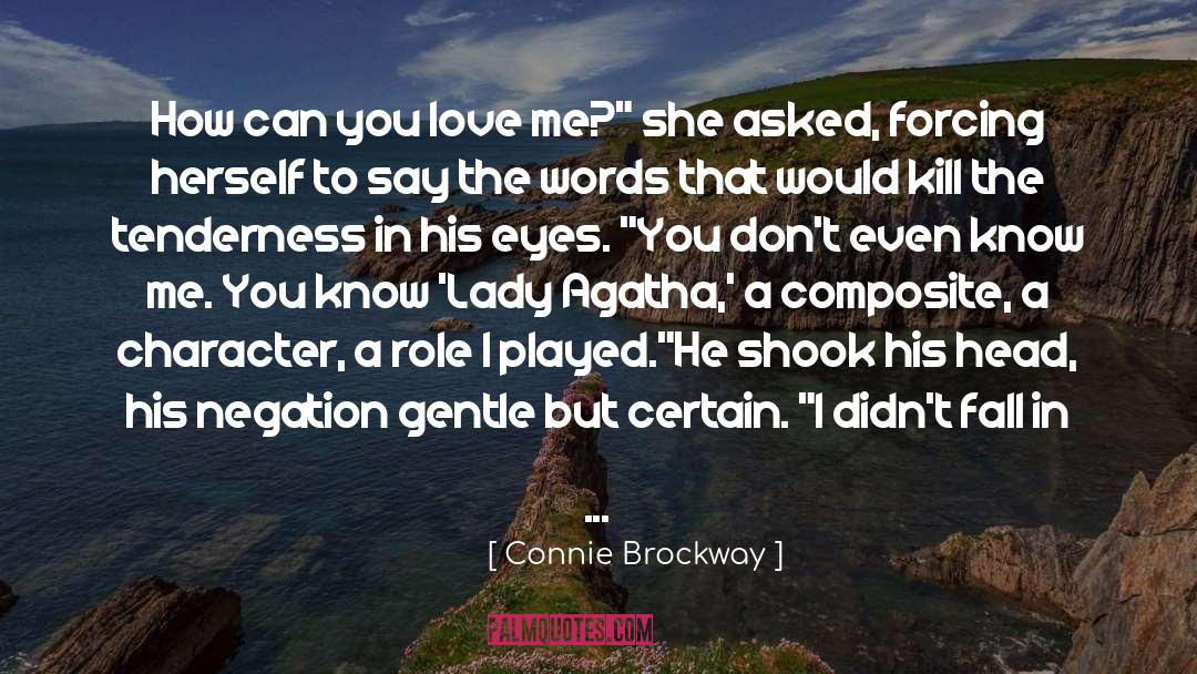 Connie Brockway Quotes: How can you love me?