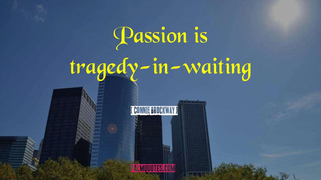 Connie Brockway Quotes: Passion is tragedy-in-waiting