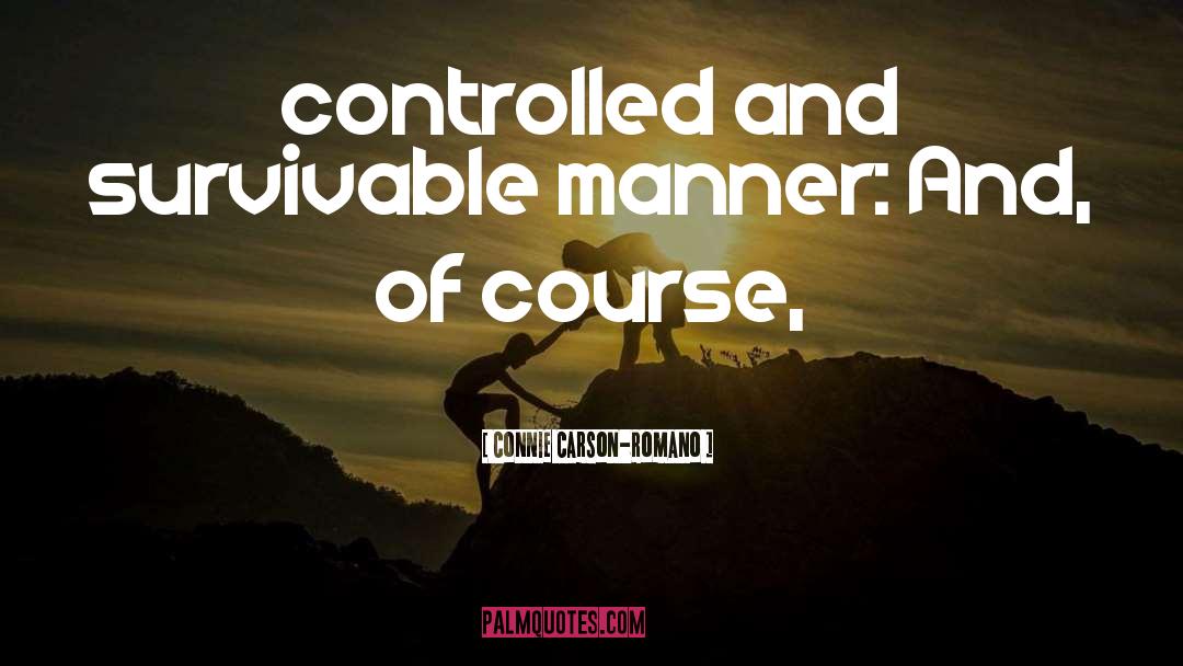 Connie Carson-Romano Quotes: controlled and survivable manner: And,