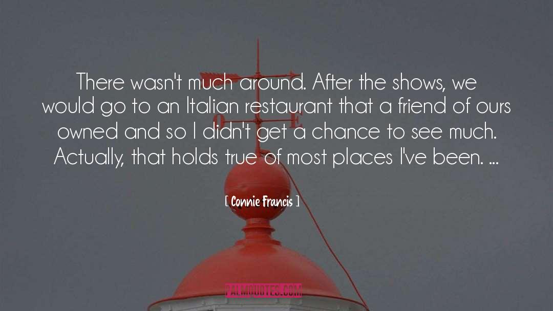 Connie Francis Quotes: There wasn't much around. After