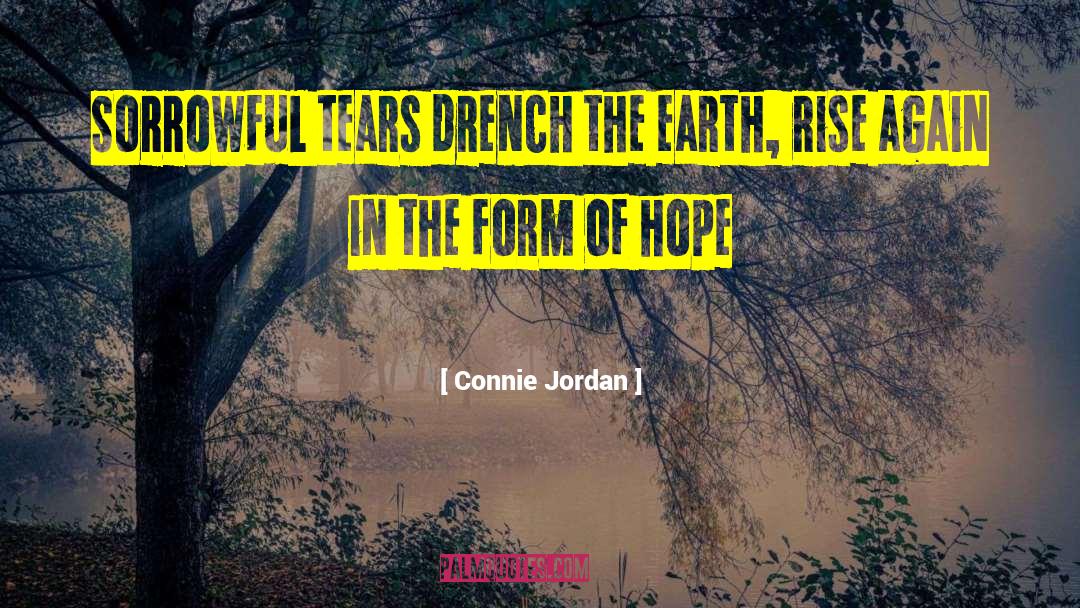 Connie Jordan Quotes: Sorrowful tears drench the earth,