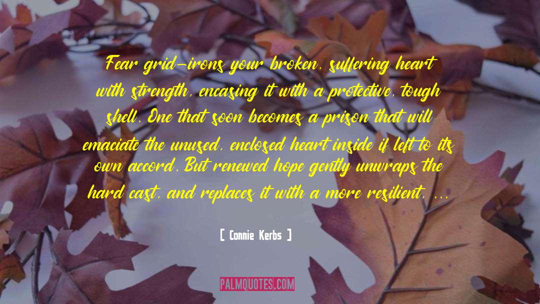 Connie Kerbs Quotes: Fear grid-irons your broken, suffering