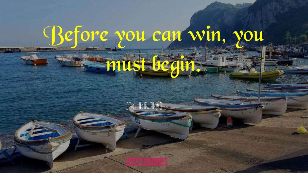 Connie R. Clay Quotes: Before you can win, you