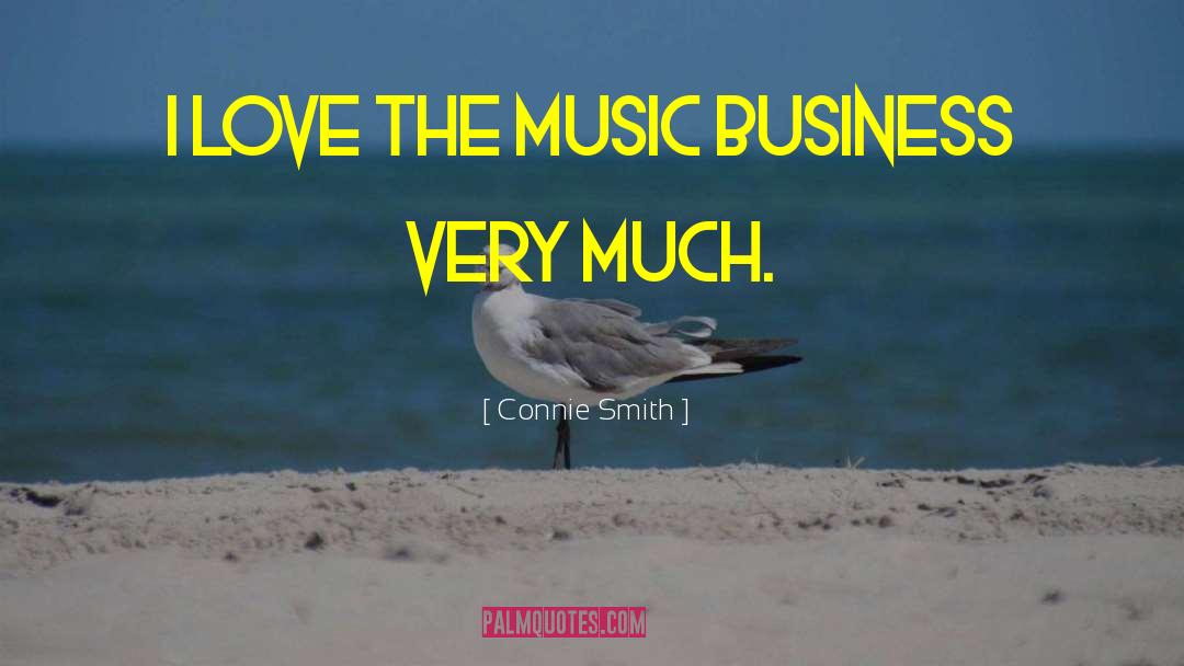 Connie Smith Quotes: I love the music business