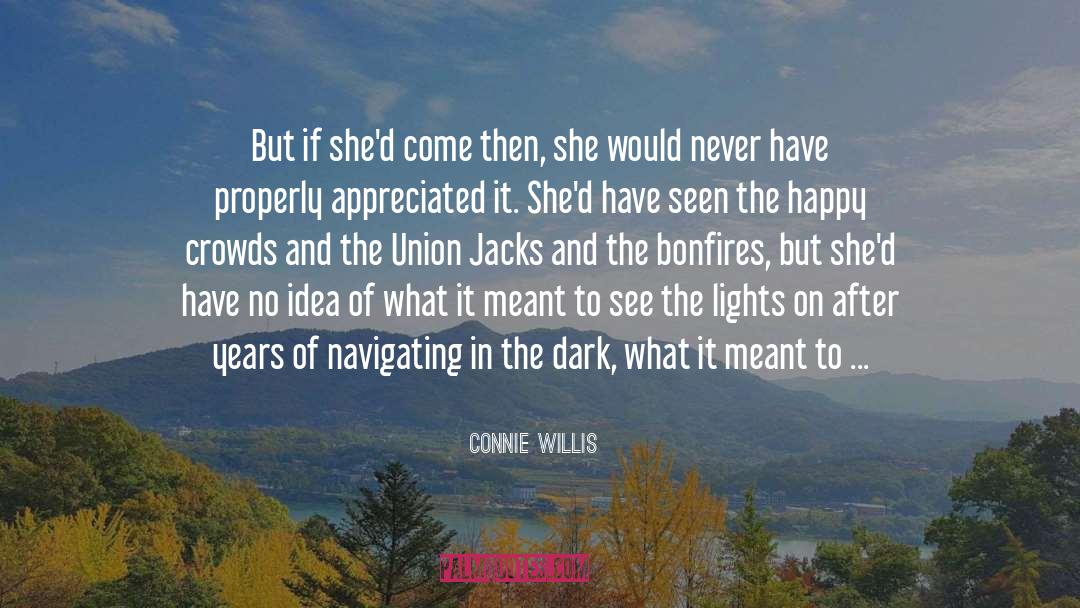 Connie Willis Quotes: But if she'd come then,