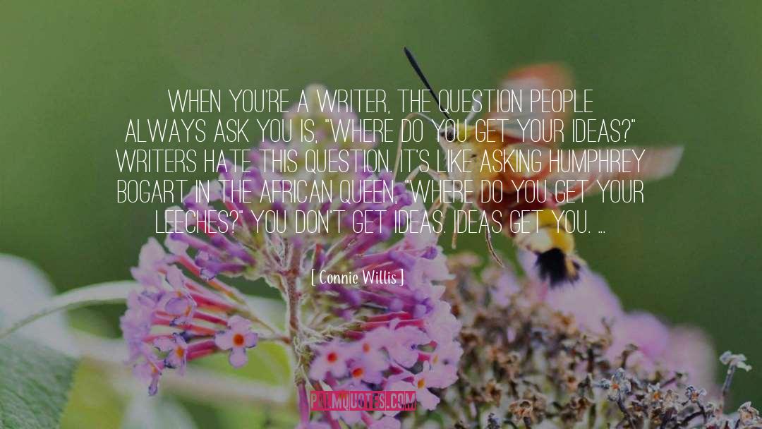 Connie Willis Quotes: When you're a writer, the