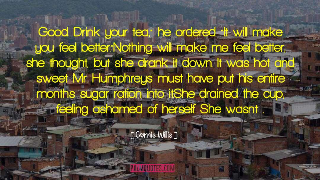 Connie Willis Quotes: Good. Drink your tea,