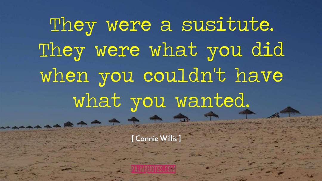 Connie Willis Quotes: They were a susitute. They