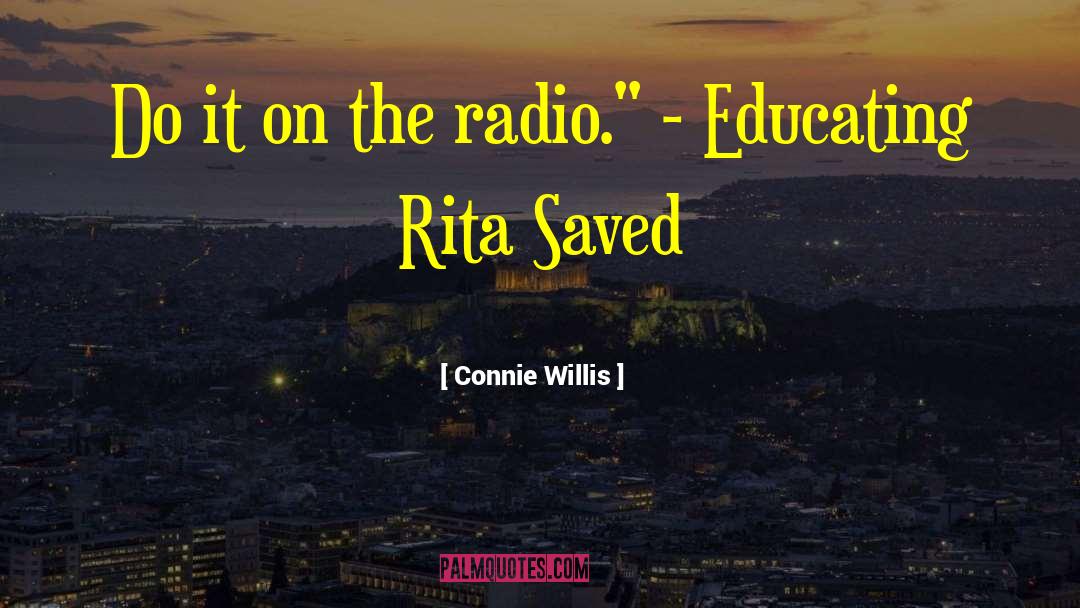 Connie Willis Quotes: Do it on the radio.
