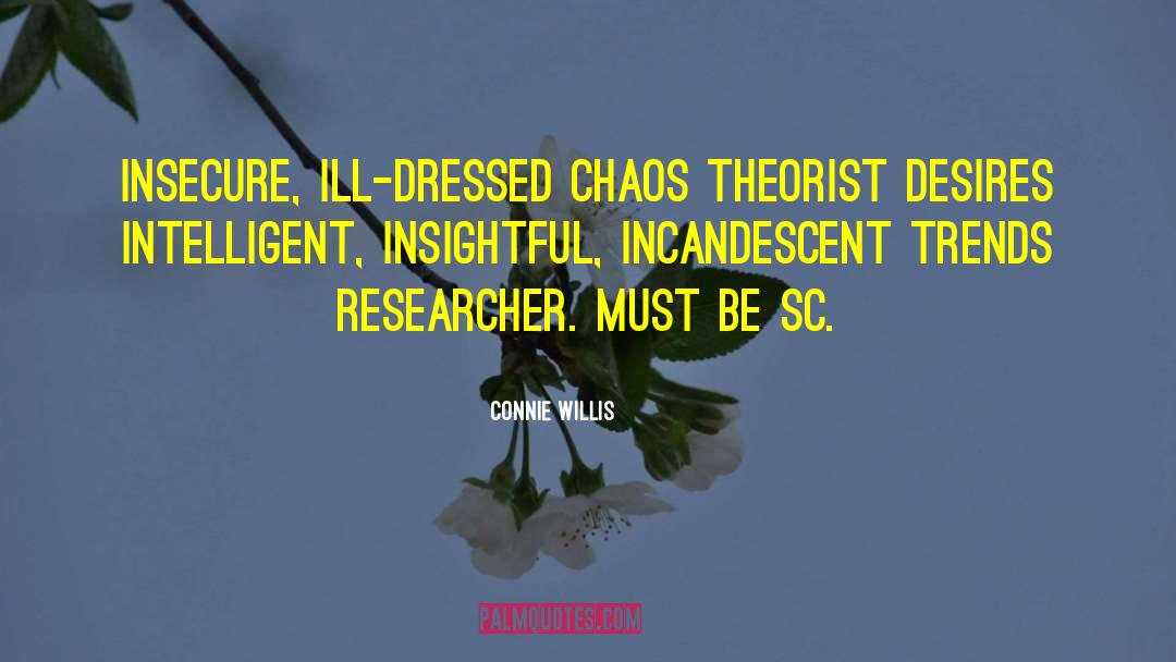 Connie Willis Quotes: Insecure, ill-dressed chaos theorist desires