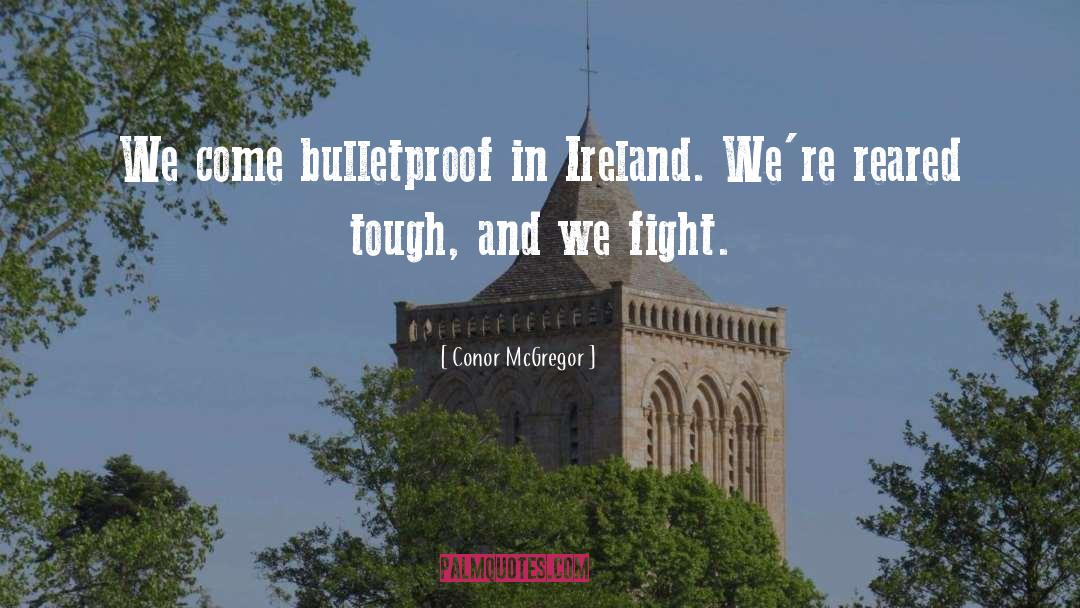 Conor McGregor Quotes: We come bulletproof in Ireland.