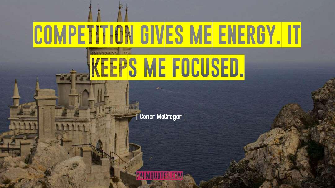 Conor McGregor Quotes: Competition gives me energy. It