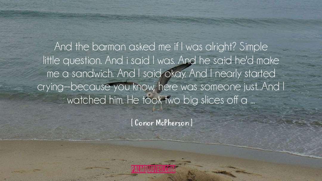 Conor McPherson Quotes: And the barman asked me