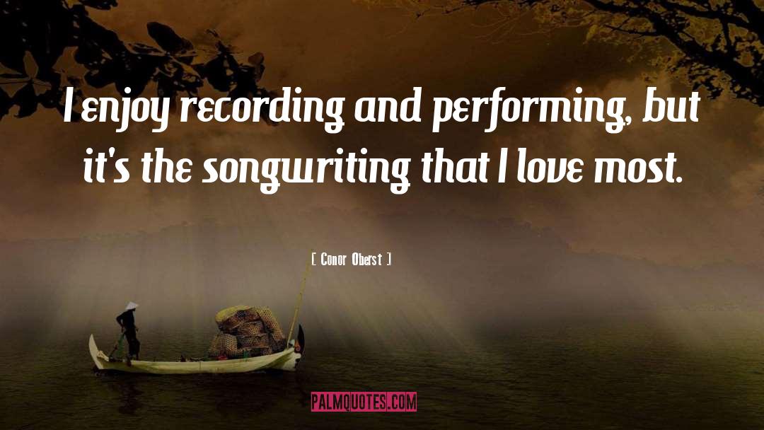 Conor Oberst Quotes: I enjoy recording and performing,