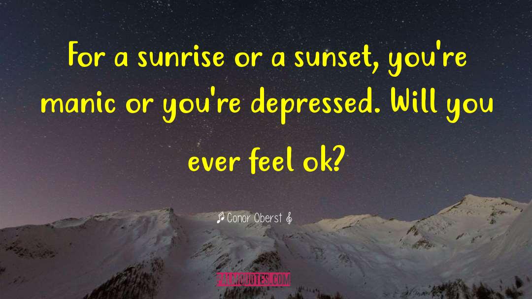 Conor Oberst Quotes: For a sunrise or a