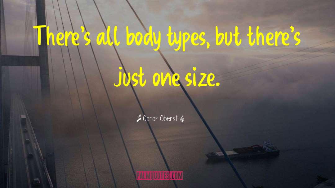 Conor Oberst Quotes: There's all body types, but