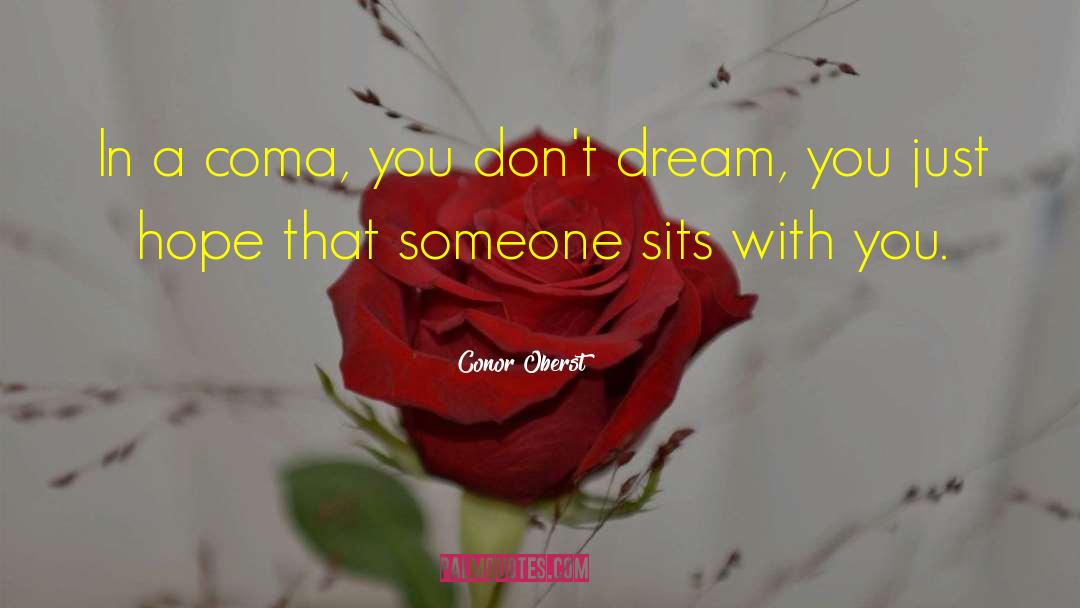 Conor Oberst Quotes: In a coma, you don't