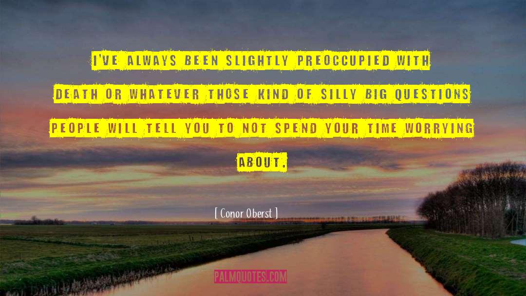 Conor Oberst Quotes: I've always been slightly preoccupied