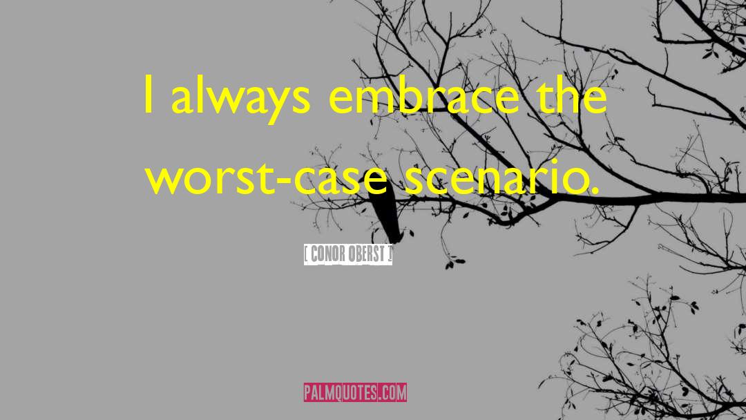 Conor Oberst Quotes: I always embrace the worst-case