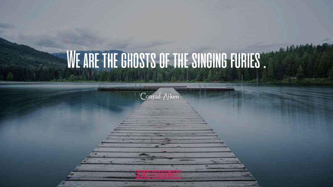 Conrad Aiken Quotes: We are the ghosts of