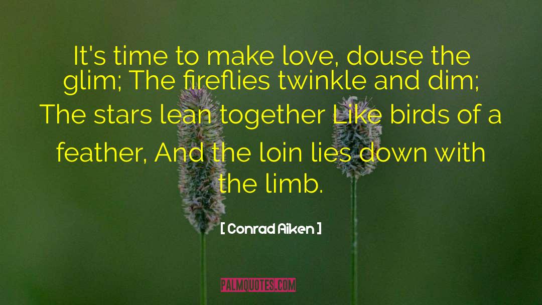 Conrad Aiken Quotes: It's time to make love,