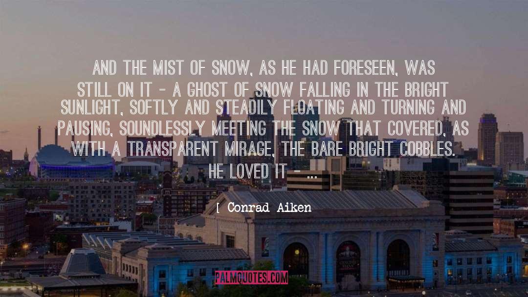 Conrad Aiken Quotes: And the mist of snow,
