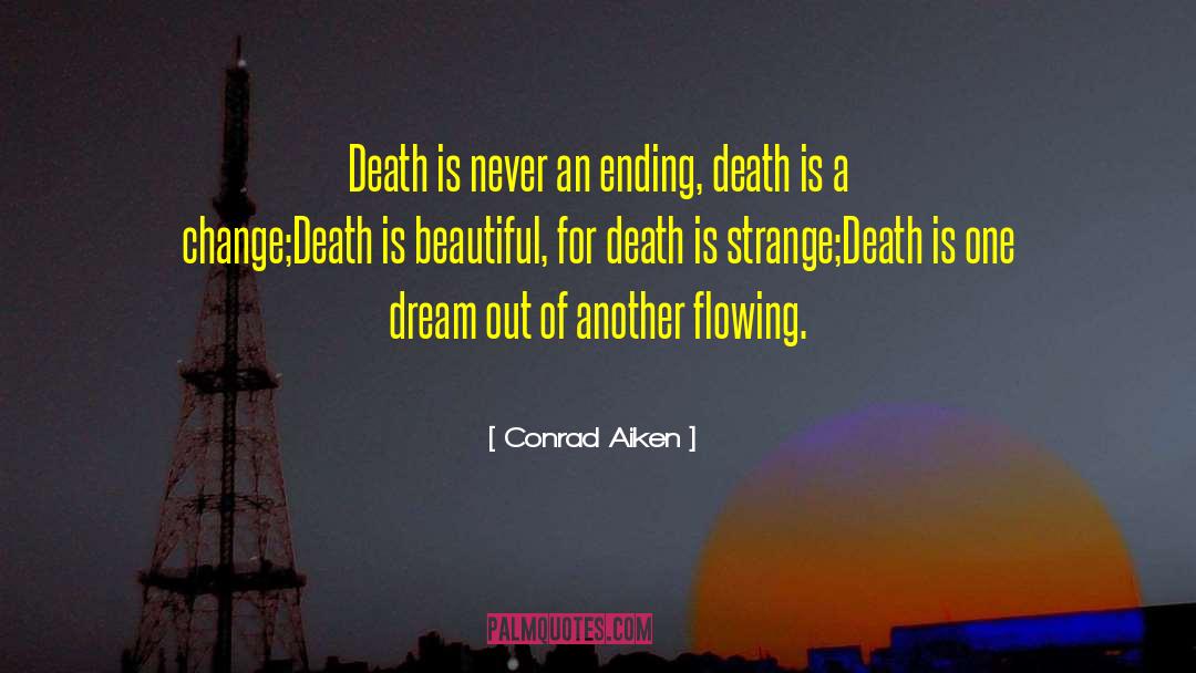 Conrad Aiken Quotes: Death is never an ending,