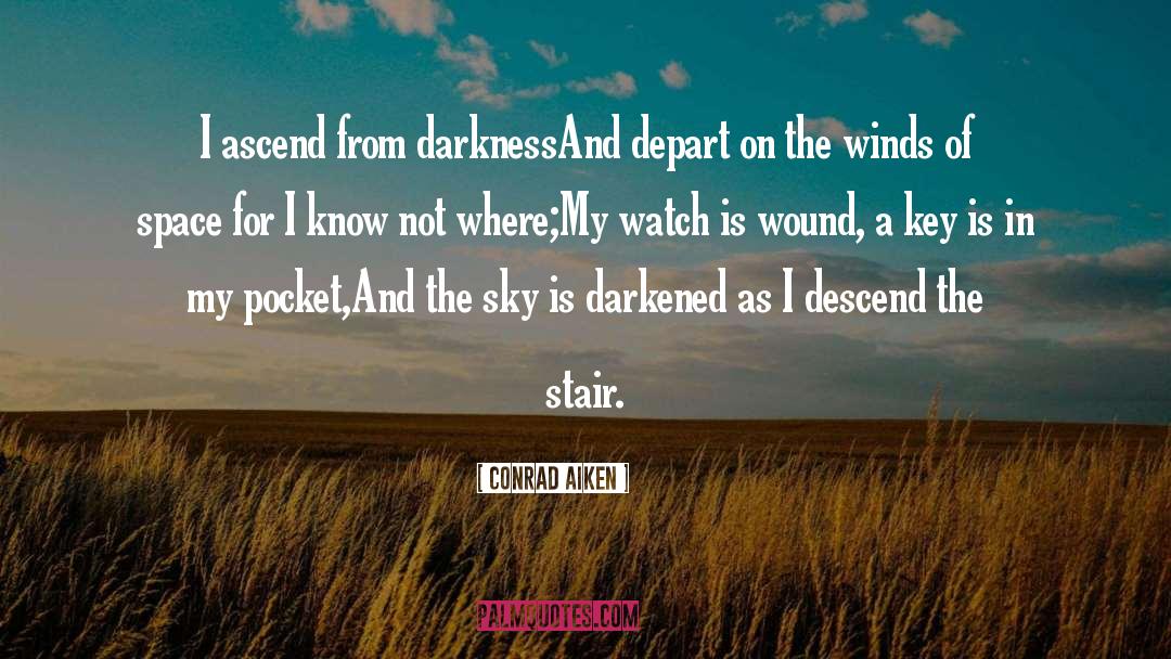 Conrad Aiken Quotes: I ascend from darkness<br>And depart
