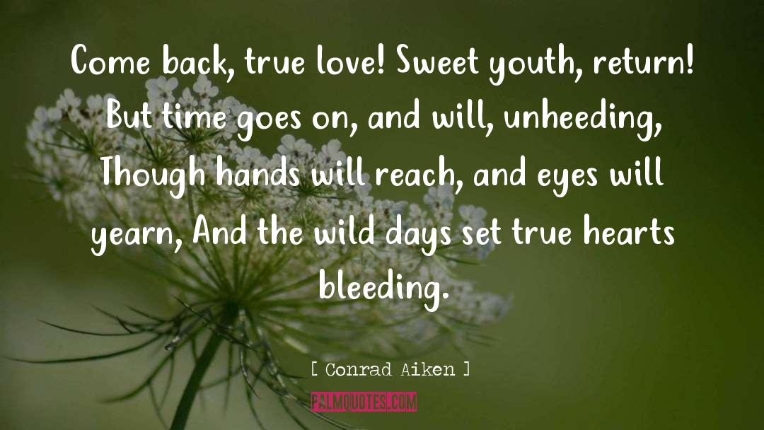 Conrad Aiken Quotes: Come back, true love! Sweet