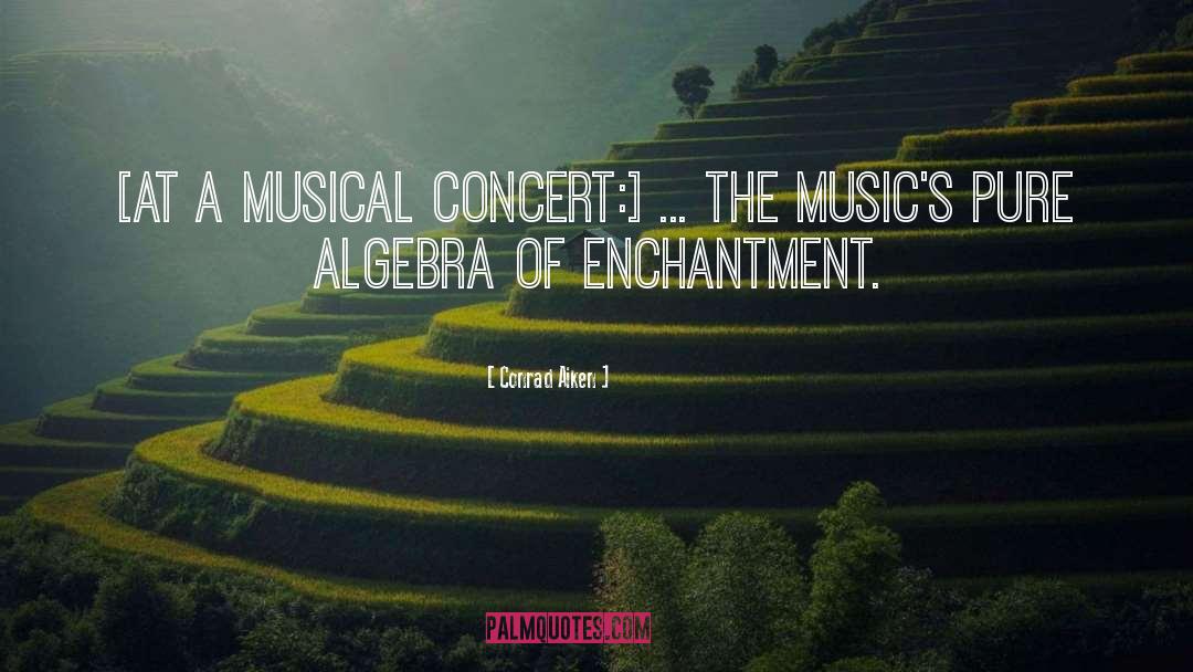 Conrad Aiken Quotes: [At a musical concert:] ...