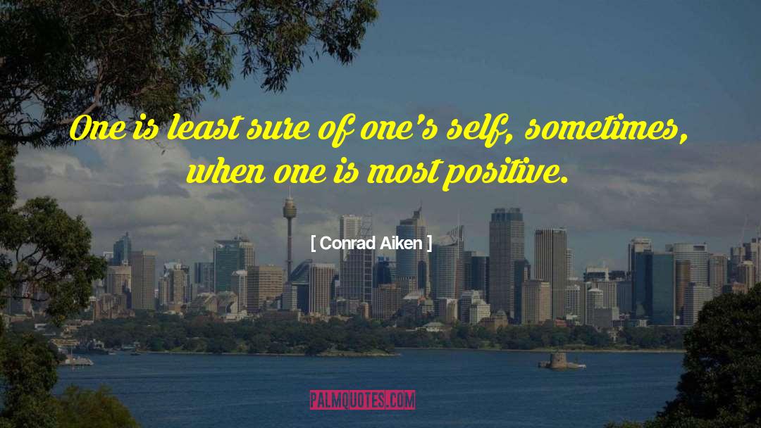 Conrad Aiken Quotes: One is least sure of