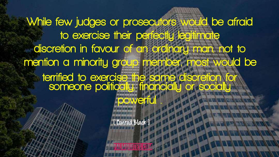 Conrad Black Quotes: While few judges or prosecutors