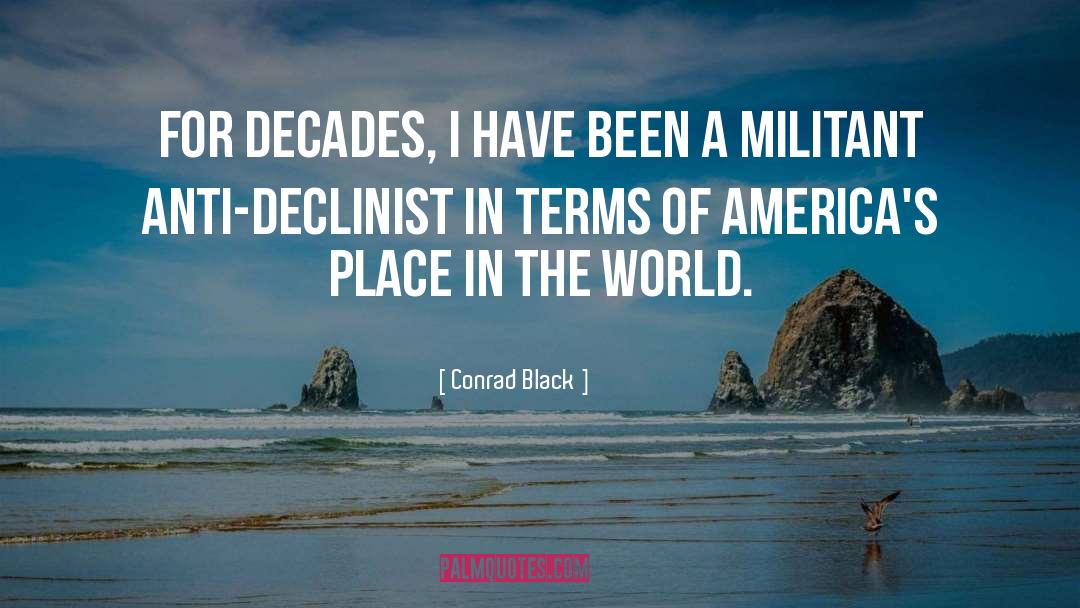 Conrad Black Quotes: For decades, I have been