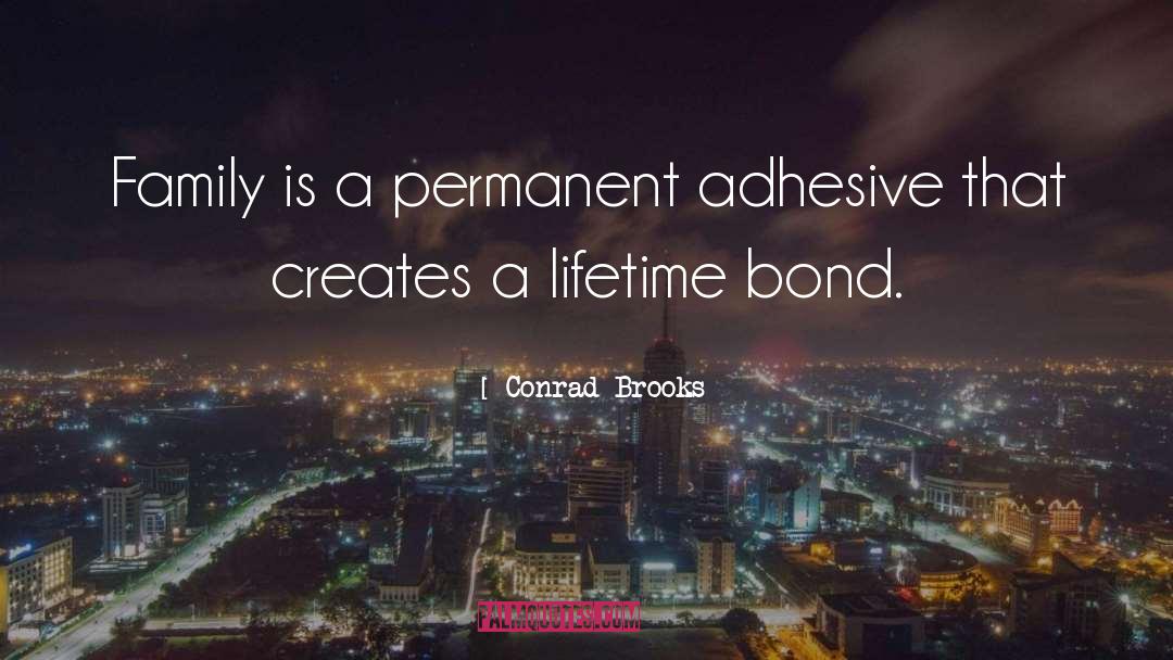 Conrad Brooks Quotes: Family is a permanent adhesive