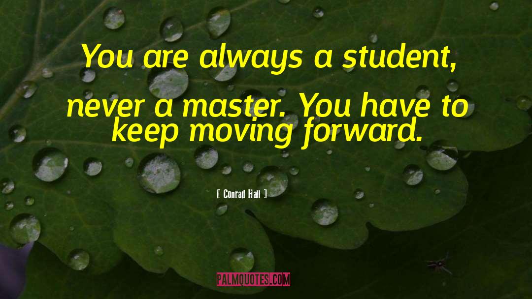 Conrad Hall Quotes: You are always a student,